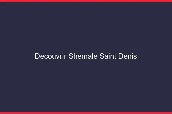 Découvrir shemale Saint-Denis
