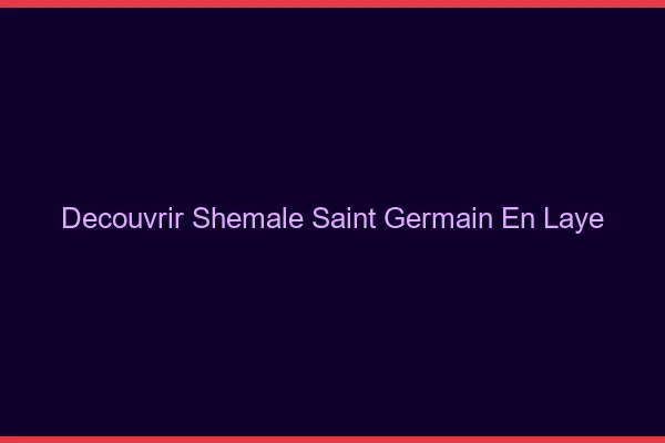 Découvrir shemale Saint-Germain-en-Laye