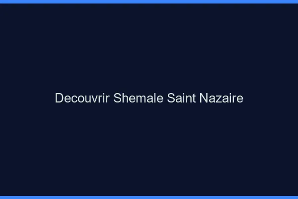 Découvrir shemale Saint-Nazaire