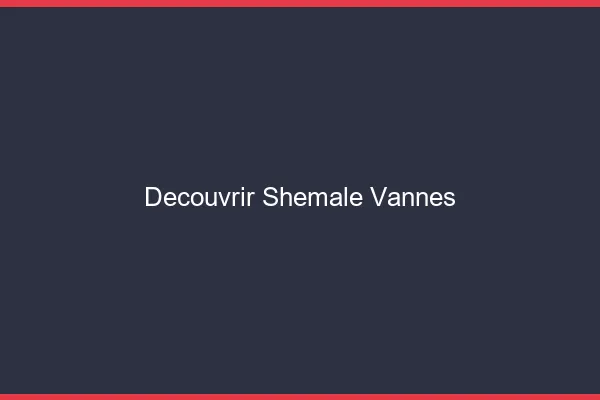Découvrir shemale Vannes