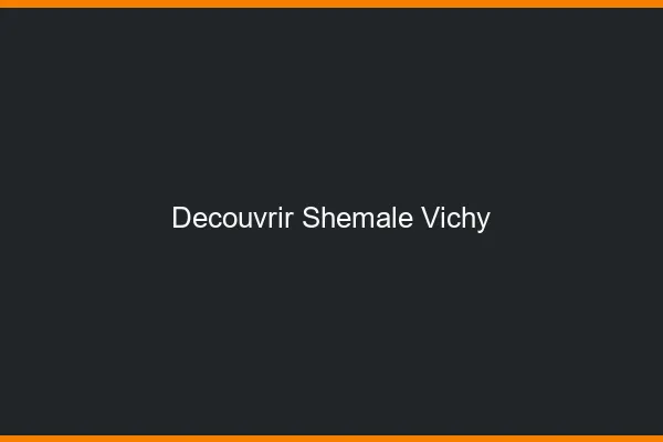 Découvrir shemale Vichy
