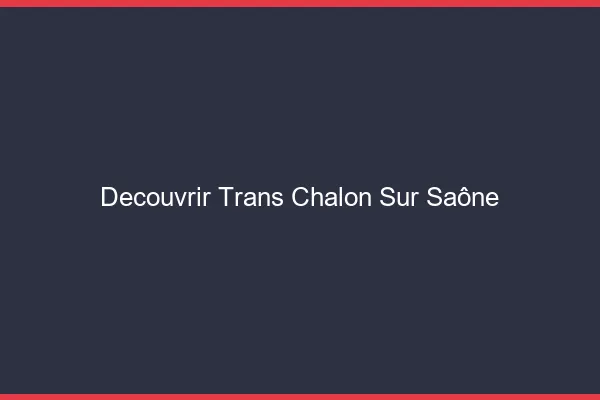 Découvrir trans Chalon-sur-Saône