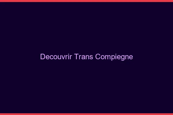 Découvrir trans Compiègne