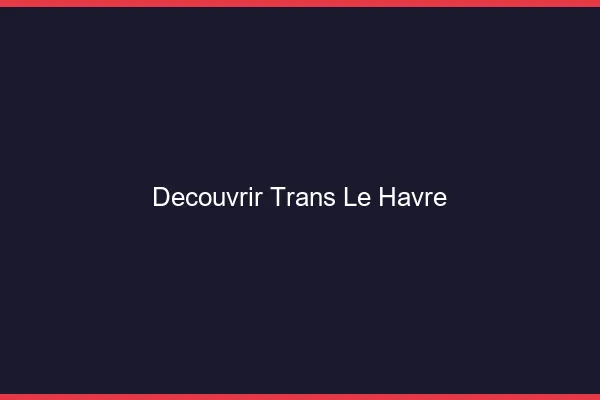 Découvrir trans le havre