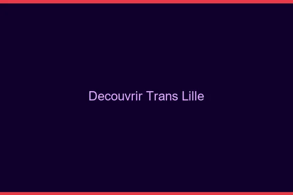 Découvrir trans Lille