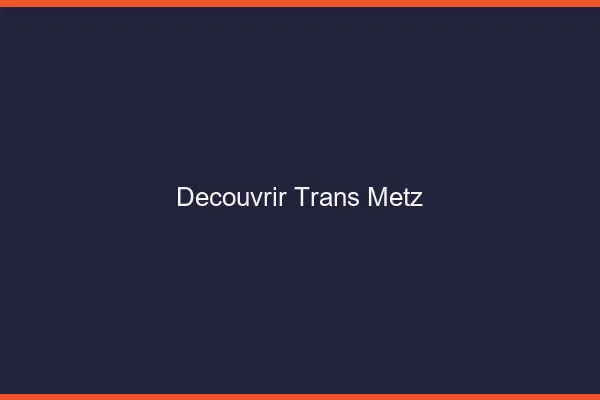 Découvrir trans Metz