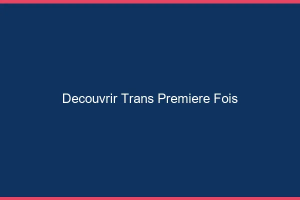 Découvrir trans première fois