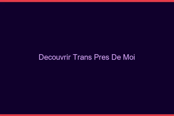 Découvrir trans près de moi