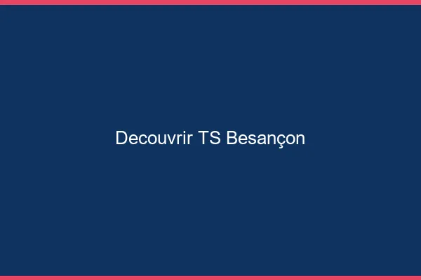Découvrir TS Besançon
