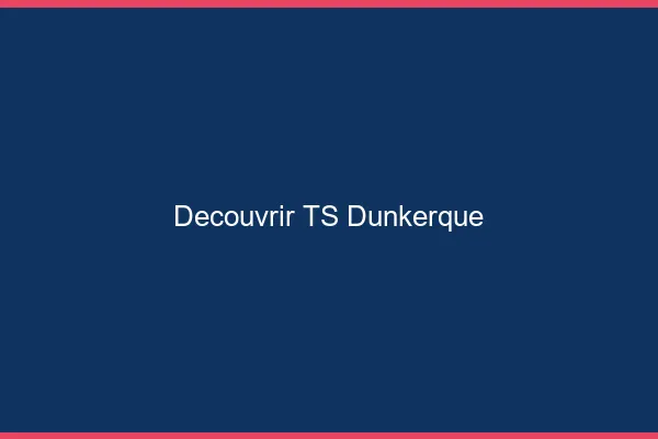 Découvrir TS Dunkerque