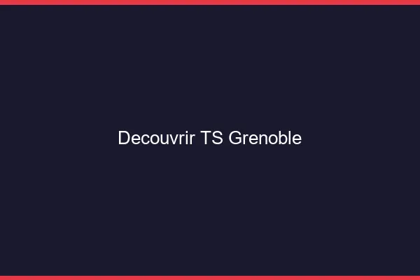Découvrir TS Grenoble