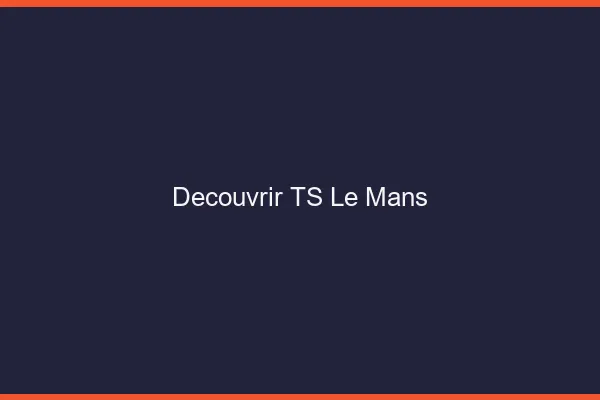 Découvrir TS le mans