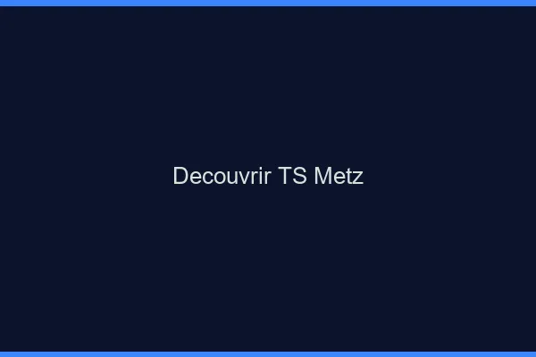 Découvrir TS Metz