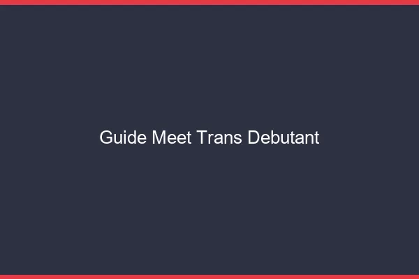 Guide meet trans débutant