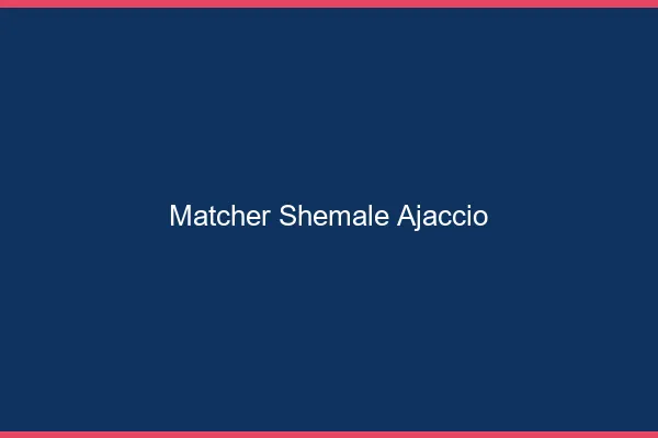 Matcher shemale Ajaccio