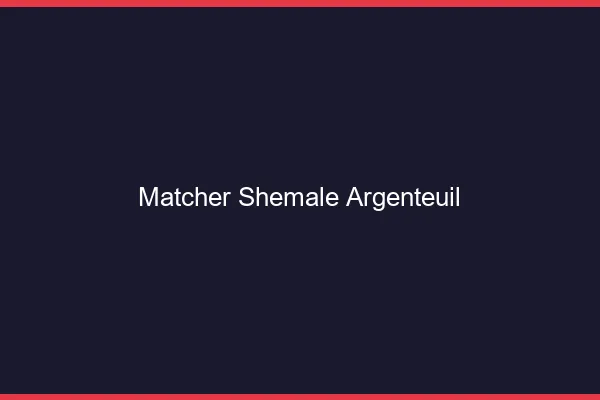 Matcher shemale Argenteuil