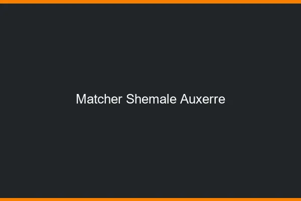 Matcher shemale Auxerre