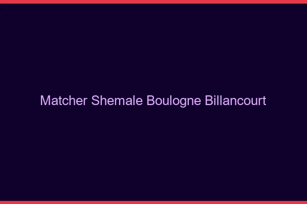 Matcher shemale Boulogne-Billancourt