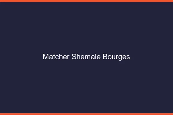 Matcher shemale Bourges