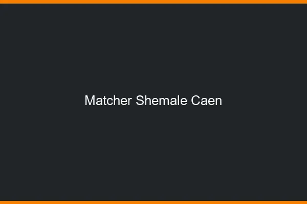 Matcher shemale Caen