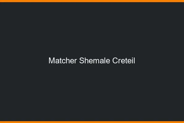 Matcher shemale Créteil