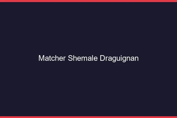 Matcher shemale Draguignan
