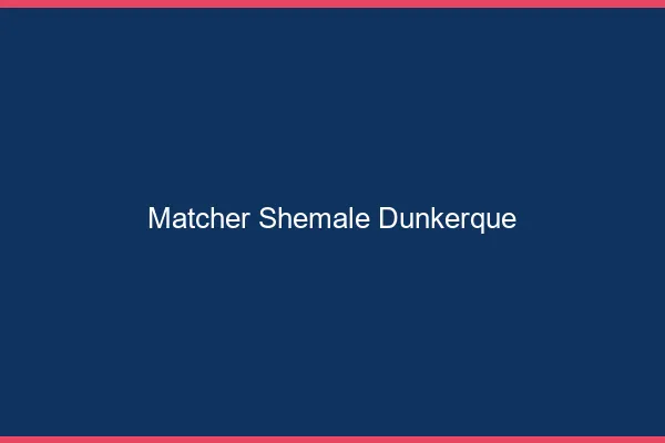 Matcher shemale Dunkerque