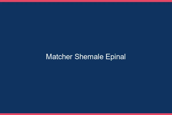 Matcher shemale Épinal