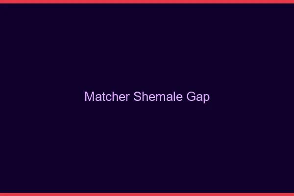 Matcher shemale Gap