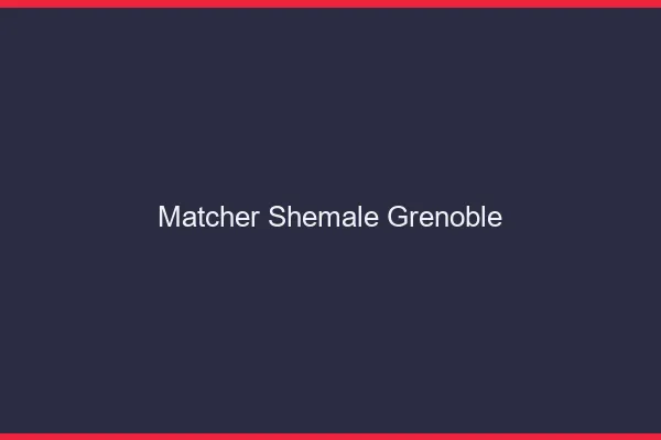 Matcher shemale Grenoble