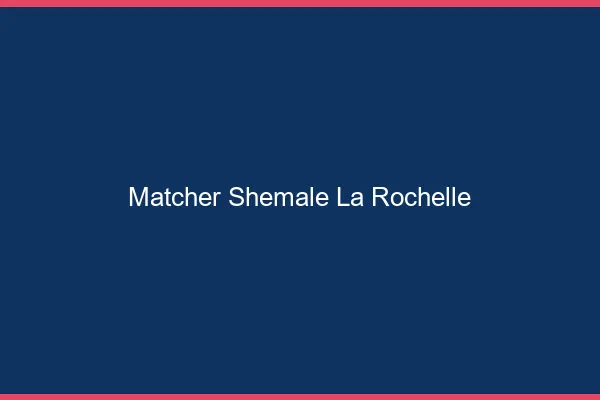 Matcher shemale la rochelle