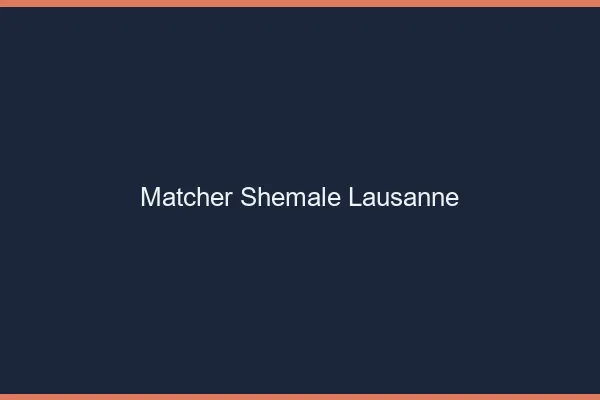 Matcher shemale Lausanne