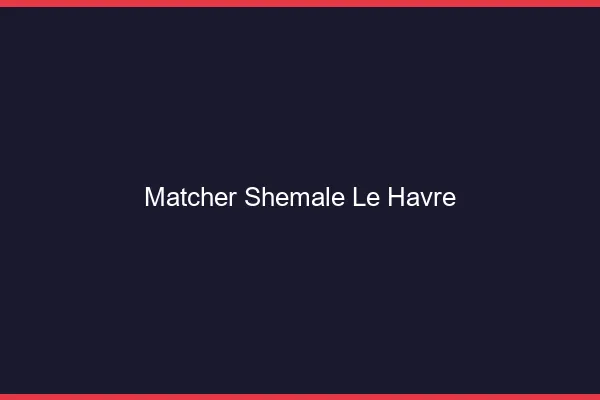 Matcher shemale le havre