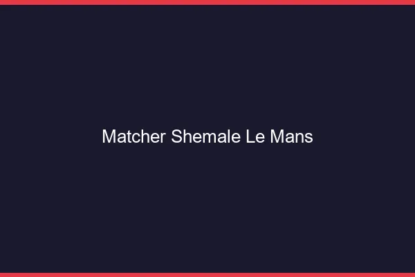Matcher shemale le mans