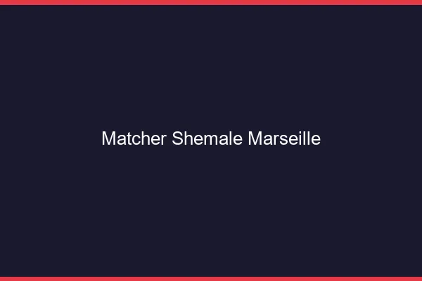 Matcher shemale Marseille