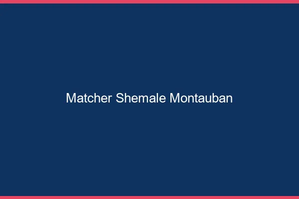Matcher shemale Montauban
