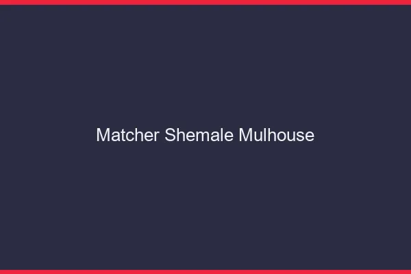Matcher shemale Mulhouse