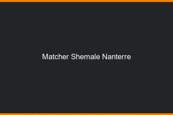 Matcher shemale Nanterre