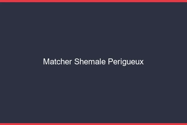 Matcher shemale Périgueux