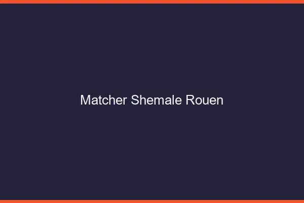 Matcher shemale Rouen