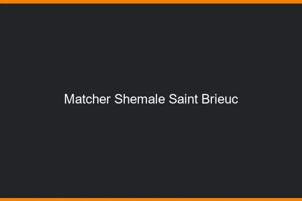 Matcher shemale Saint-Brieuc