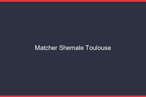 Matcher shemale Toulouse