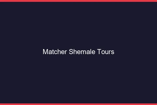 Matcher shemale Tours