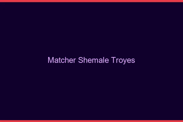 Matcher shemale Troyes