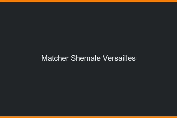 Matcher shemale Versailles