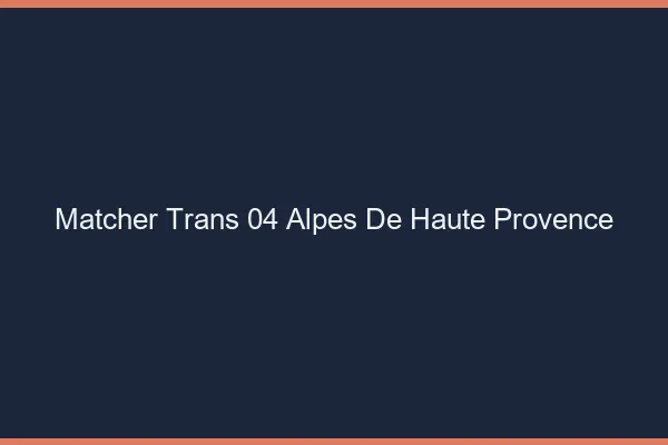 Matcher trans 04 alpes-de-haute-provence
