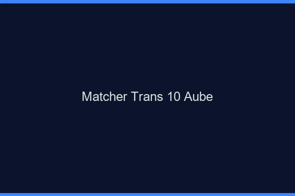 Matcher trans 10 aube