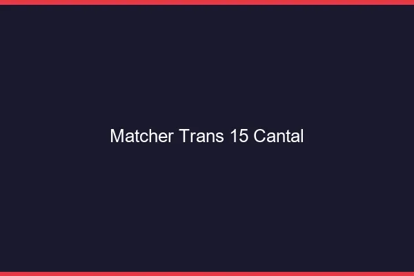 Matcher trans 15 cantal