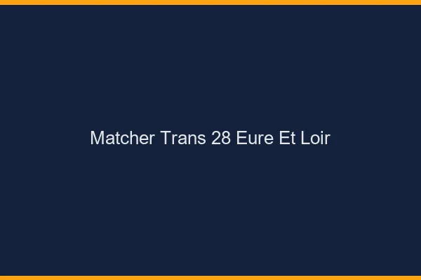 Matcher trans 28 eure-et-loir