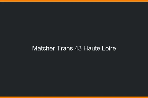 Matcher trans 43 haute-loire